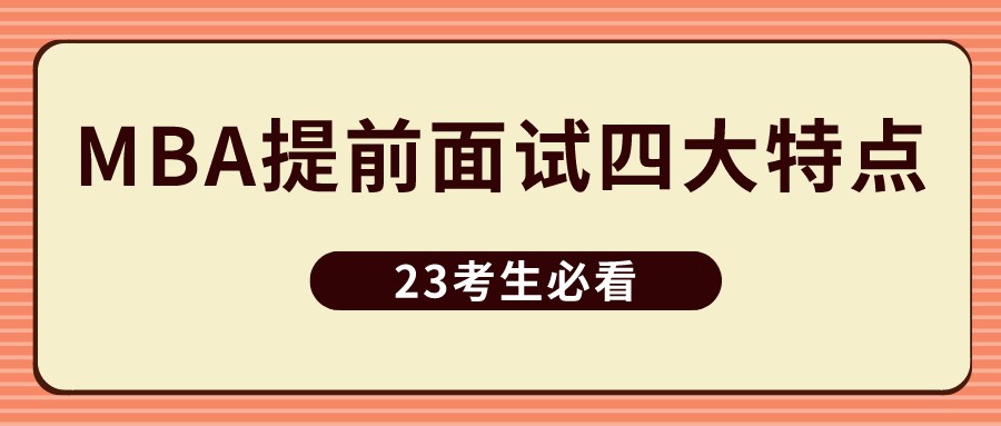 23年备考经验：MBA提前面试四大特点！